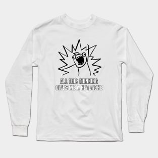 All this thinking gives me a headache. funny gift Long Sleeve T-Shirt